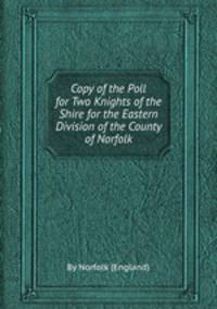 Copy of the Poll for Two Knights of the Shire for the Eastern Division of the County of Norfolk