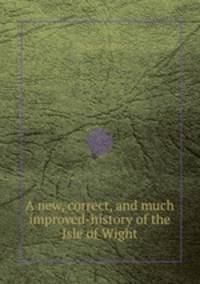 A new, correct, and much improved-history of the Isle of Wight