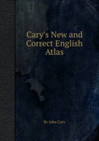 Cary`s New and Correct English Atlas