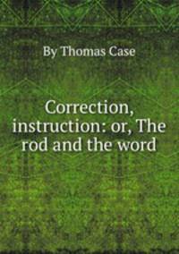 Correction, instruction: or, The rod and the word