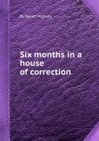Six months in a house of correction
