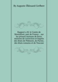 Rapport а M. le Comte de Montalivet, pair de France... sur les prisons maisons de force, maisons de correction et bagnes des йtats de Piйmont, de Parme, des йtats romains et de Toscane