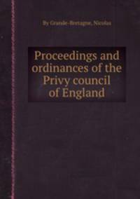 Proceedings and ordinances of the Privy council of England