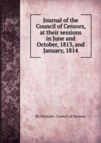 Journal of the Council of Censors, at their sessions in June and October, 1813, and January, 1814