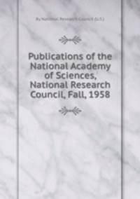 Publications of the National Academy of Sciences, National Research Council, Fall, 1958