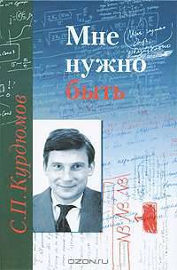 Мне нужно быть. Памяти Сергея Павловича Курдюмова