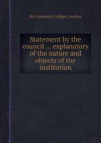 Statement by the council ... explanatory of the nature and objects of the institution