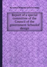 Report of a special committee of the Council of the government Schoolof design