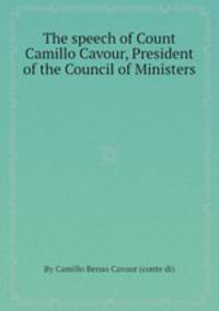 The speech of Count Camillo Cavour, President of the Council of Ministers
