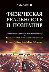 Физическая реальность и познание: Логико-гносеологические патологии познания. Теория относительности и квантовая механика. Наследие А. Эйнштейна, Н. Бора, А. Пуанкаре