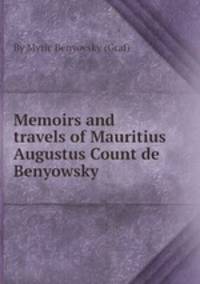 Memoirs and travels of Mauritius Augustus Count de Benyowsky