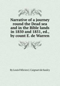 Narrative of a journey round the Dead sea and in the Bible lands in 1850 and 1851, ed., by count E. de Warren