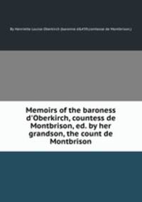 Memoirs of the baroness d`Oberkirch, countess de Montbrison, ed. by her grandson, the count de Montbrison