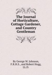 The Journal of Horticulture, Cottage Gardener, and Country Gentleman