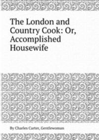 The London and Country Cook: Or, Accomplished Housewife