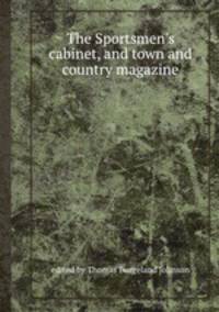 The Sportsmen`s cabinet, and town and country magazine