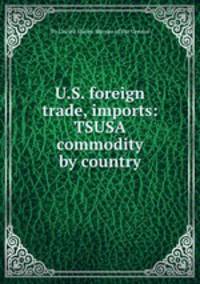U.S. foreign trade, imports: TSUSA commodity by country