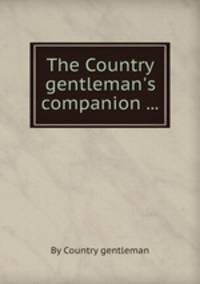 The Country gentleman`s companion ...