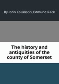 The history and antiquities of the county of Somerset