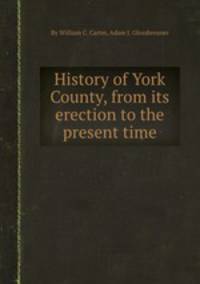History of York County, from its erection to the present time