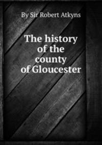 The history of the county of Gloucester