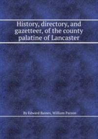 History, directory, and gazetteer, of the county palatine of Lancaster