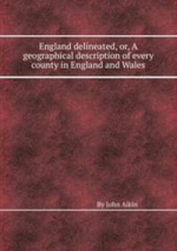 England delineated, or, A geographical description of every county in England and Wales