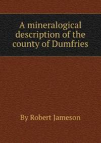 A mineralogical description of the county of Dumfries