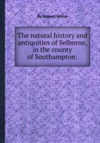 The natural history and antiquities of Selborne, in the county of Southampton: