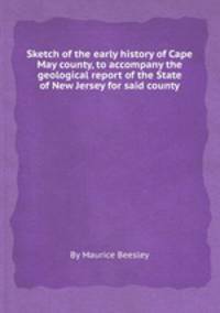 Sketch of the early history of Cape May county, to accompany the geological report of the State of New Jersey for said county