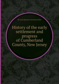 History of the early settlement and progress of Cumberland County, New Jersey