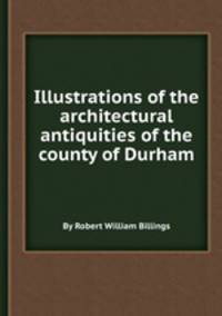 Illustrations of the architectural antiquities of the county of Durham