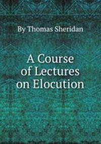 A Course of Lectures on Elocution