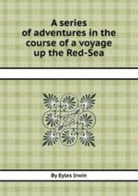 A series of adventures in the course of a voyage up the Red-Sea