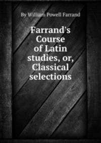 Farrand`s Course of Latin studies, or, Classical selections