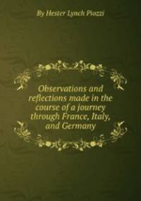 Observations and reflections made in the course of a journey through France, Italy, and Germany