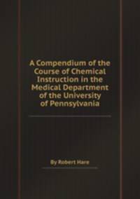 A Compendium of the Course of Chemical Instruction in the Medical Department of the University of Pennsylvania