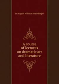 A course of lectures on dramatic art and literature