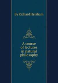 A course of lectures in natural philosophy
