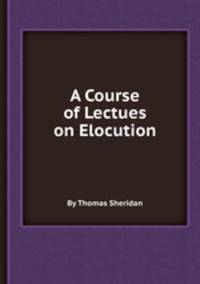 A Course of Lectues on Elocution
