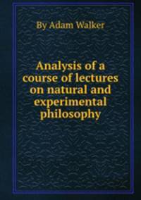 Analysis of a course of lectures on natural and experimental philosophy
