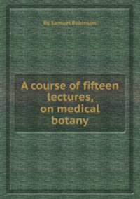 A course of fifteen lectures, on medical botany