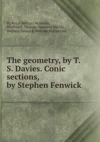 The geometry, by T. S. Davies. Conic sections, by Stephen Fenwick