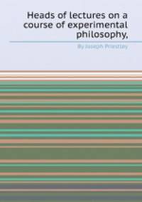 Heads of lectures on a course of experimental philosophy,