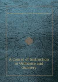 A Course of Instruction in Ordnance and Gunnery
