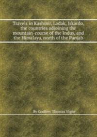 Travels in Kashmir, Ladak, Iskardo, the countries adjoining the mountain-course of the Indus, and the Himalaya, north of the Panjab