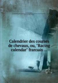 Calendrier des courses de chevaux, ou, "Racing calendar" franзais ...