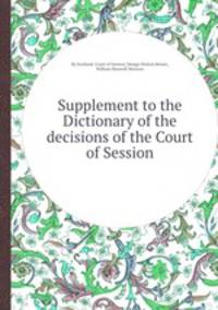 Supplement to the Dictionary of the decisions of the Court of Session