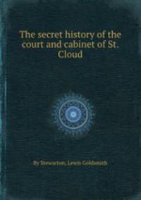 The secret history of the court and cabinet of St. Cloud