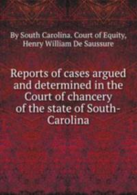 Reports of cases argued and determined in the Court of chancery of the state of South-Carolina